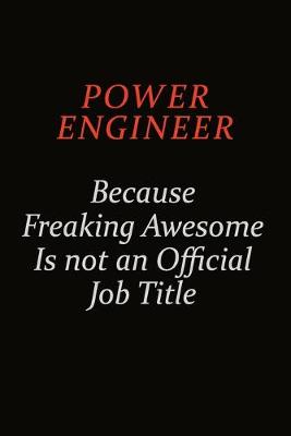 Book cover for Power Engineer Because Freaking Awesome Is Not An Official Job Title