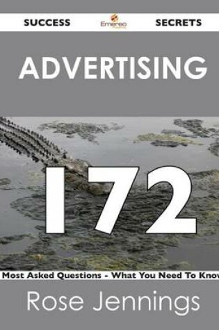 Cover of Advertising 172 Success Secrets - 172 Most Asked Questions on Advertising - What You Need to Know