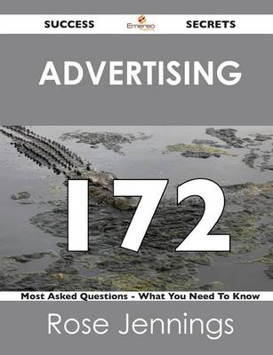 Book cover for Advertising 172 Success Secrets - 172 Most Asked Questions on Advertising - What You Need to Know