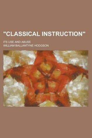 Cover of "Classical Instruction"; Its Use and Abuse