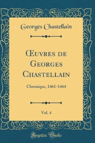 Cover of Oeuvres de Georges Chastellain, Vol. 4