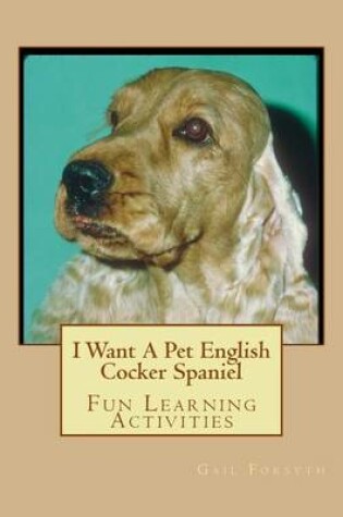 Cover of I Want A Pet English Cocker Spaniel
