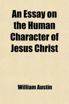 Book cover for An Essay on the Human Character of Jesus Christ