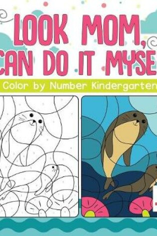 Cover of Look Mom, I Can Do It Myself! Color by Number Kindergarten