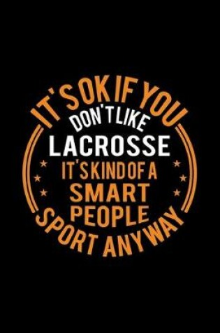 Cover of It's Okay If You Don't Like Lacrosse It's Kind Of A Smart People Sport Anyway