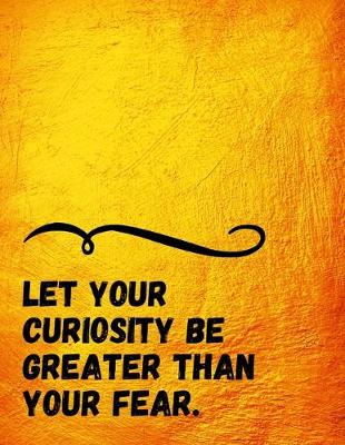 Book cover for Let your Curiosity be Greater than your Fear.