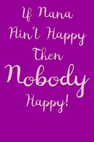 Cover of If Nana Ain't Happy Then Nobody Happy!