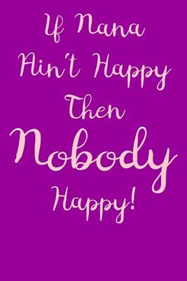 Book cover for If Nana Ain't Happy Then Nobody Happy!