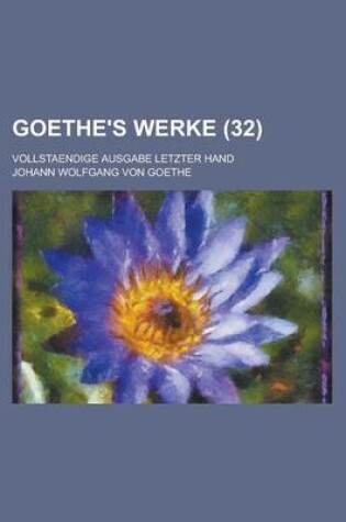 Cover of Goethe's Werke (32 ); Vollstaendige Ausgabe Letzter Hand