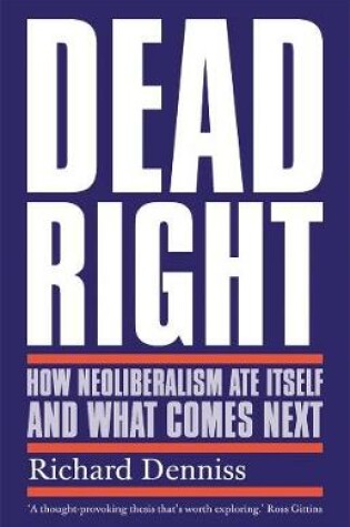 Cover of Dead Right: How Neoliberalism Ate Itself and What Comes Next