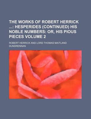 Book cover for The Works of Robert Herrick Volume 2; Hesperides (Continued) His Noble Numbers Or, His Pious Pieces