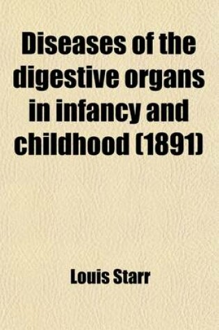 Cover of Diseases of the Digestive Organs in Infancy and Childhood; With Chapters on the Investigation of Disease, the Diet and General Management of Children and Massage in Paediatrics