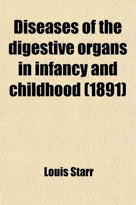 Book cover for Diseases of the Digestive Organs in Infancy and Childhood; With Chapters on the Investigation of Disease, the Diet and General Management of Children and Massage in Paediatrics