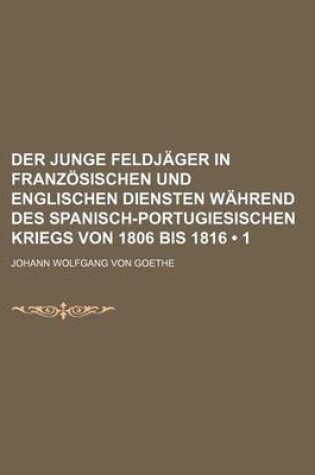 Cover of Der Junge Feldjager in Franzosischen Und Englischen Diensten Wahrend Des Spanisch-Portugiesischen Kriegs Von 1806 Bis 1816 (1)