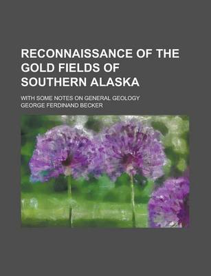 Book cover for Reconnaissance of the Gold Fields of Southern Alaska; With Some Notes on General Geology