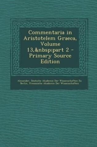 Cover of Commentaria in Aristotelem Graeca, Volume 13, Part 2