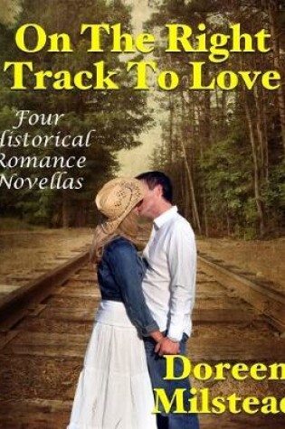Cover of On the Right Track to Love: Four Historical Romance Novellas