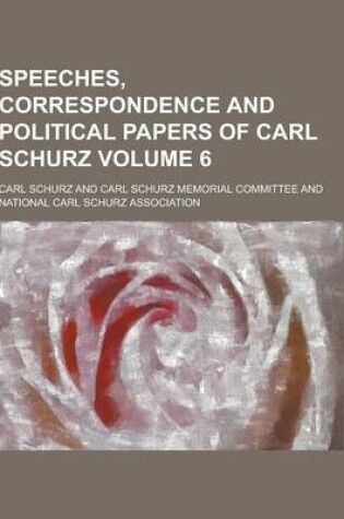 Cover of Speeches, Correspondence and Political Papers of Carl Schurz Volume 6