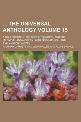 Cover of The Universal Anthology; A Collection of the Best Literature, Ancient, Mediaeval and Modern, with Biographical and Explanatory Notes Volume 15