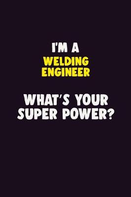 Book cover for I'M A Welding Engineer, What's Your Super Power?