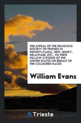 Book cover for The Appeal of the Religious Society of Friends in Pennsylvania, New Jersey, Delaware, Etc., to Their Fellow-Citizens of the United States on Behalf of the Coloured Races