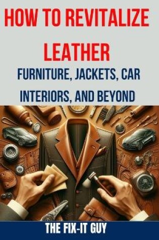 Cover of How to Revitalize Leather - Furniture, Jackets, Car Interiors, and Beyond