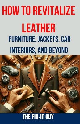 Book cover for How to Revitalize Leather - Furniture, Jackets, Car Interiors, and Beyond