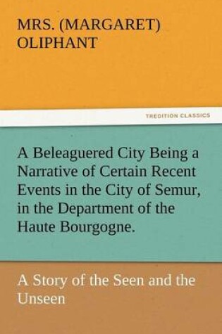 Cover of A Beleaguered City Being a Narrative of Certain Recent Events in the City of Semur, in the Department of the Haute Bourgogne.