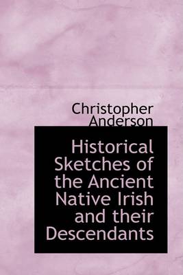 Book cover for Historical Sketches of the Ancient Native Irish and Their Descendants