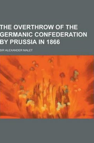 Cover of The Overthrow of the Germanic Confederation by Prussia in 1866