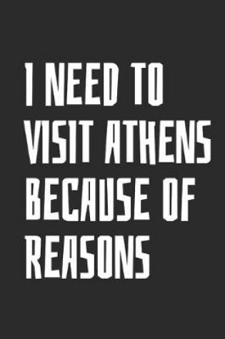 Cover of I Need To Visit Athens Because Of Reasons