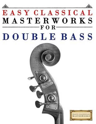 Book cover for Easy Classical Masterworks for Double Bass