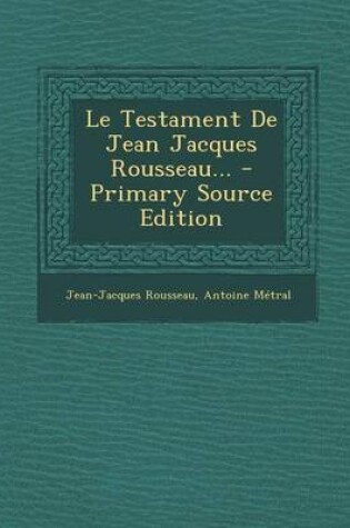 Cover of Le Testament de Jean Jacques Rousseau... - Primary Source Edition