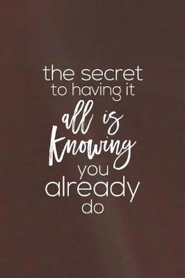 Book cover for The Secret To Having It All Is Knowing You Already Do