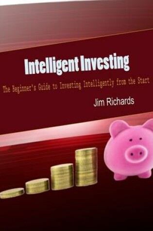 Cover of Intelligent Investing: The Beginner's Guide to Investing Intelligently from the Start