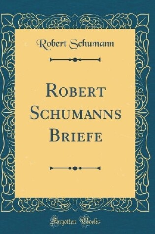 Cover of Robert Schumanns Briefe (Classic Reprint)