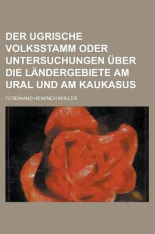 Cover of Der Ugrische Volksstamm Oder Untersuchungen Uber Die Landergebiete Am Ural Und Am Kaukasus