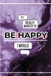 Book cover for If I Really Wanted To Be Happy I Would...