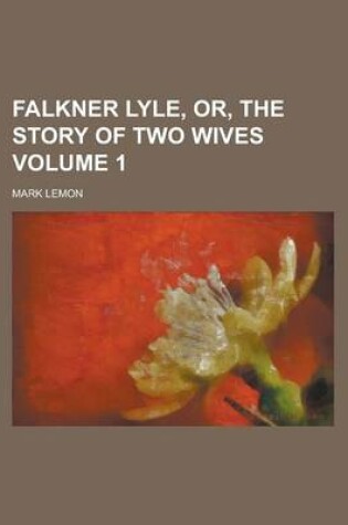 Cover of Falkner Lyle, Or, the Story of Two Wives (Volume 3)