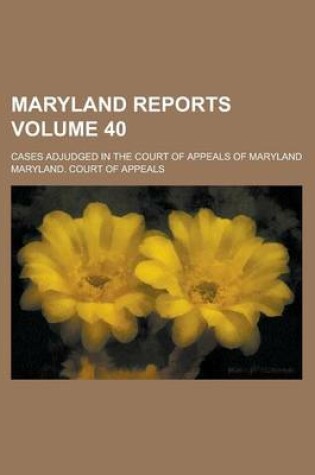 Cover of Maryland Reports; Cases Adjudged in the Court of Appeals of Maryland Volume 40