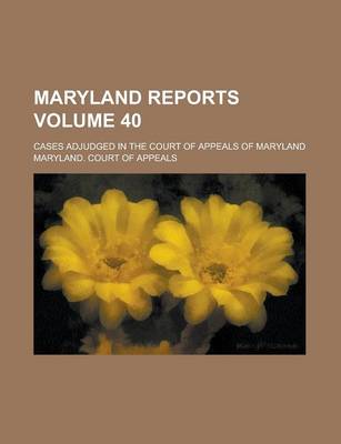Book cover for Maryland Reports; Cases Adjudged in the Court of Appeals of Maryland Volume 40