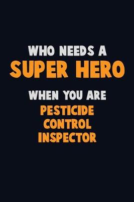 Book cover for Who Need A SUPER HERO, When You Are Pesticide Control Inspector