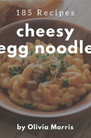 Cover of 185 Cheesy Egg Noodle Recipes