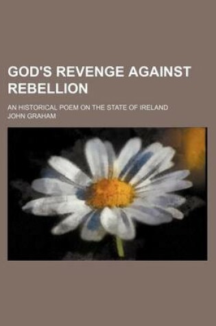 Cover of God's Revenge Against Rebellion; An Historical Poem on the State of Ireland