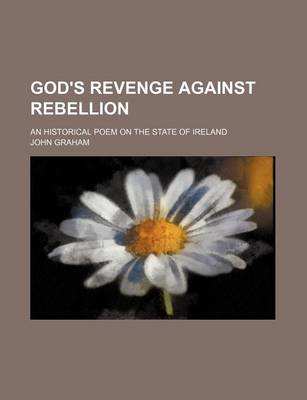 Book cover for God's Revenge Against Rebellion; An Historical Poem on the State of Ireland