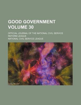 Book cover for Good Government Volume 30; Official Journal of the National Civil Service Reform League