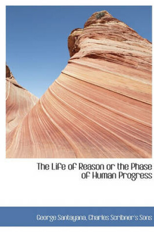 Cover of The Life of Reason or the Phase of Human Progress