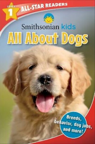 Cover of Smithsonian Kids All-Star Readers: All About Dogs Level 1