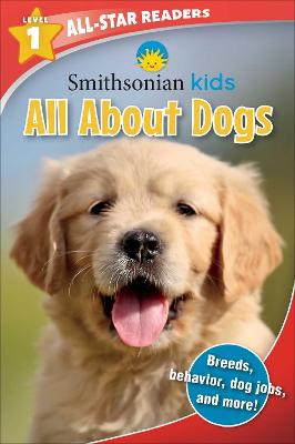 Book cover for Smithsonian Kids All-Star Readers: All About Dogs Level 1