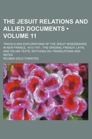 Cover of The Jesuit Relations and Allied Documents (Volume 11); Travels and Explorations of the Jesuit Missionaries in New France, 1610-1791 the Original French, Latin, and Italian Texts, with English Translations and Notes